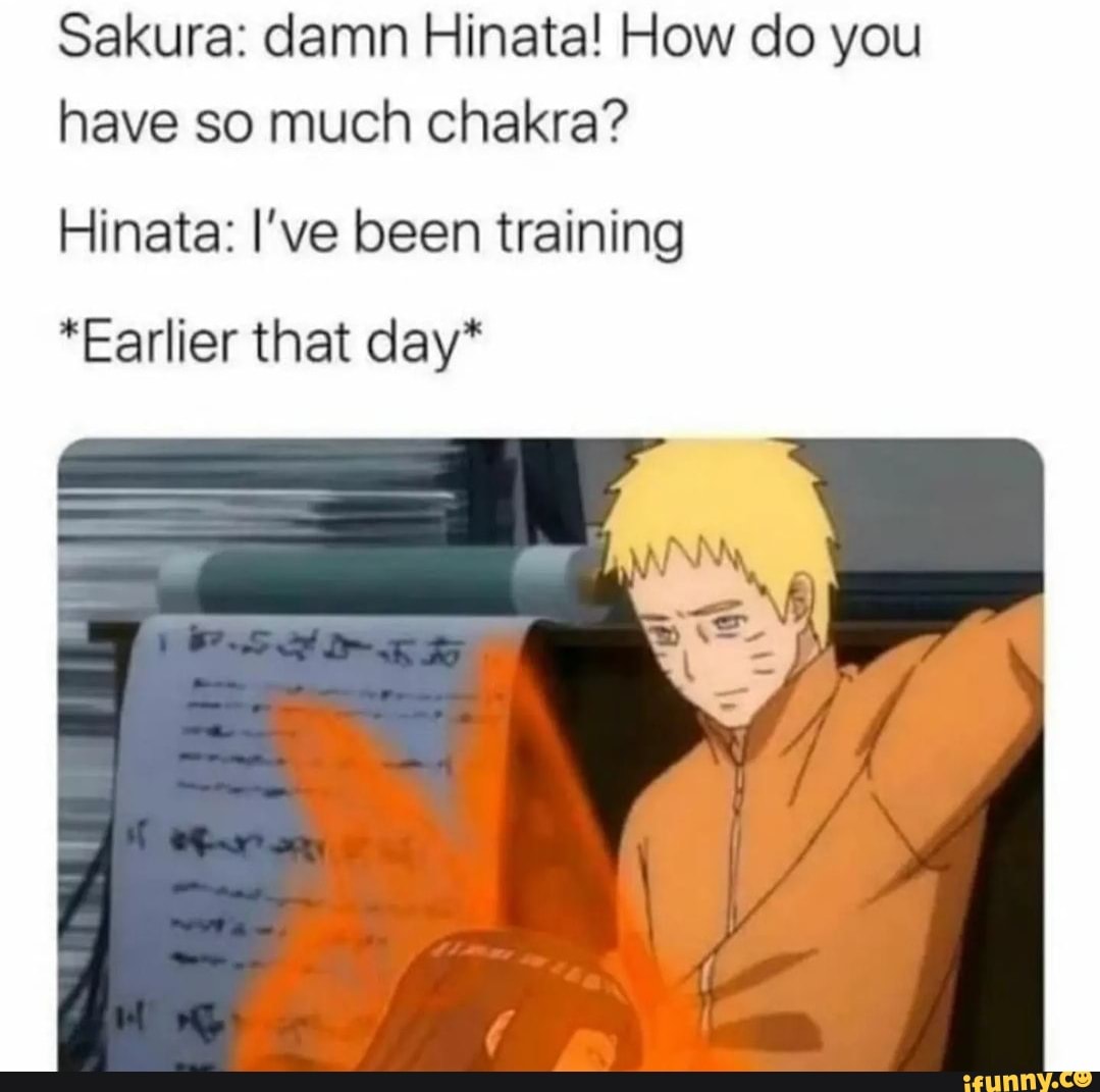 Sakura damn Hinata! How do you have so much chakra? Hinata I've been