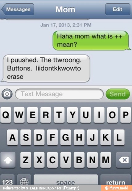 Haha mom what is mean?
I puushed. The ttwroong.
Buttons. liidontkkwowto
erase