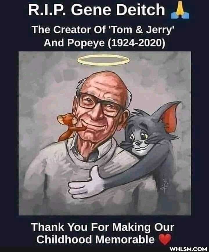 R.I.P. Gene Deitch
The Creator Of 'Tom & Jerry'
And Popeye (1924-2020)
Thank You For Making Our
aael