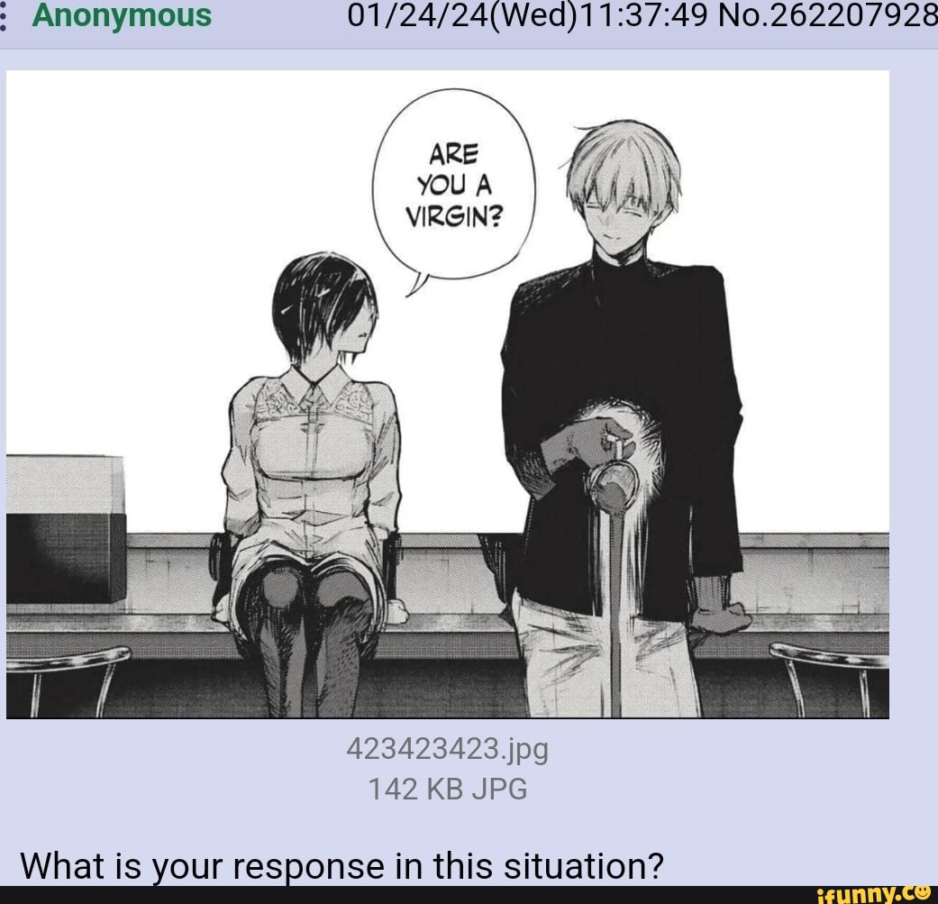 Anonymous No.262207928 ARE YOU A VIRGIN? 423423423.jpg 142 KB JPG What is  your response in this situation? - iFunny