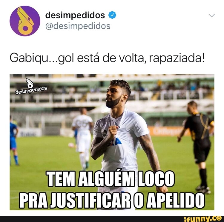 Gabiqu...gol está de volta, rapaziada!
TEM
ALeUEMLOCO
PRAJUSTIFICARIO APELIDO)