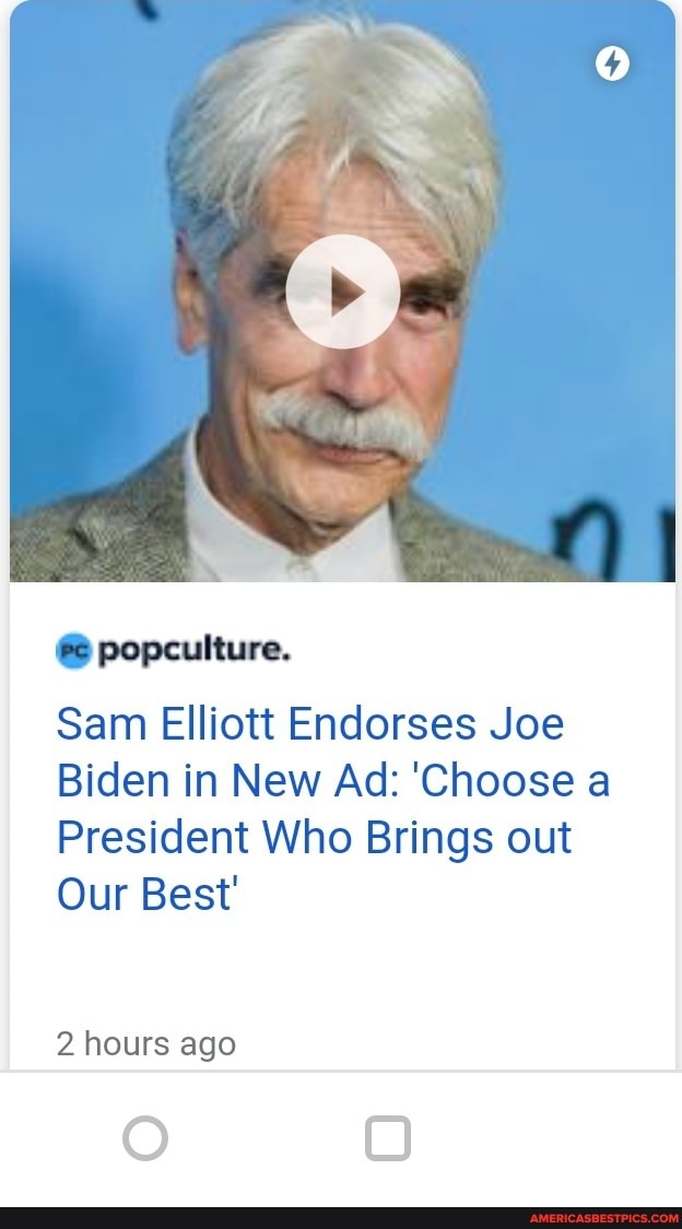 popculture.
Sam Elliott Endorses Joe
Biden in New Ad: 'Choose a
President Who Brings out
Our Best'
2 hours ago