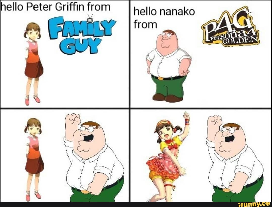 Hello Peter Griffin from hello nanako - iFunny