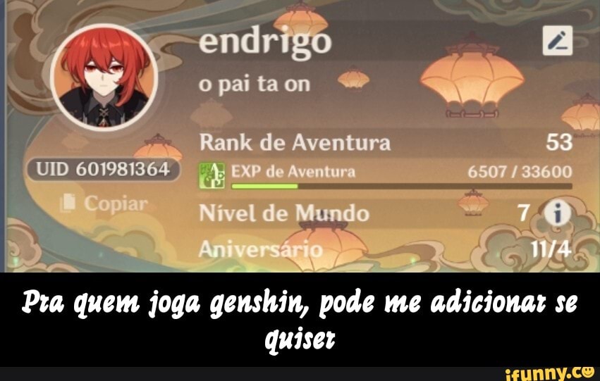 opaitaon
do
Rank de Aventura 53
de
Pra quem joga genshin, pode me adicionar se quiser - Pra quem joga genshin, pode me adicionar se quiser