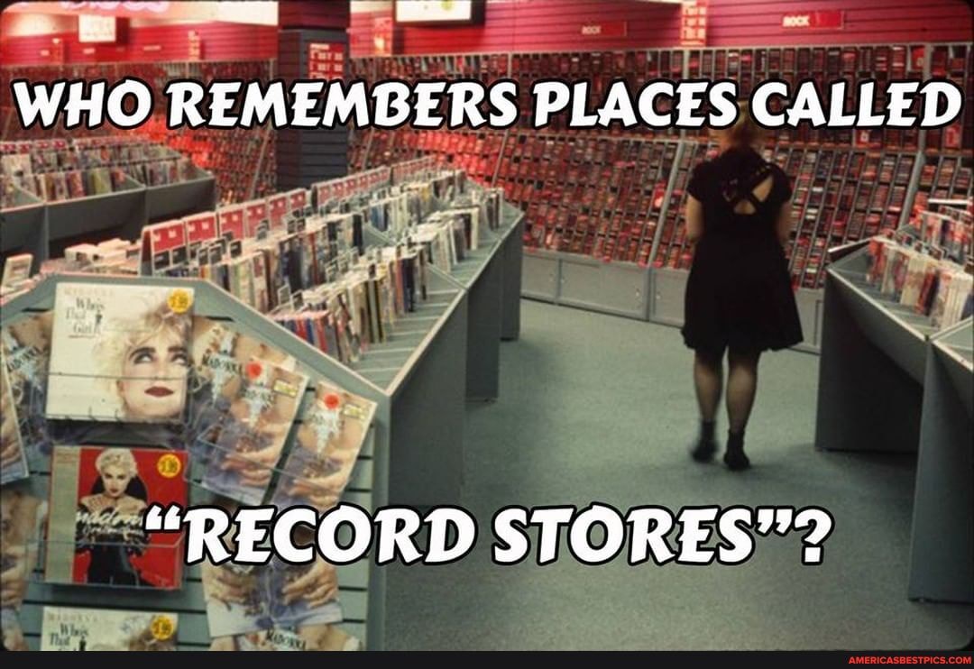 WHO REMEMBERS PLACES CALLED
"RECORD STORES"?