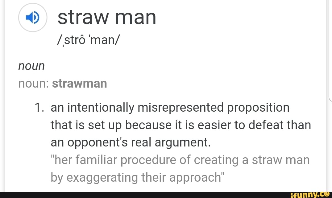 4) straw man noun noun strawman 1. an intentionally misrepresented proposition that is set up
