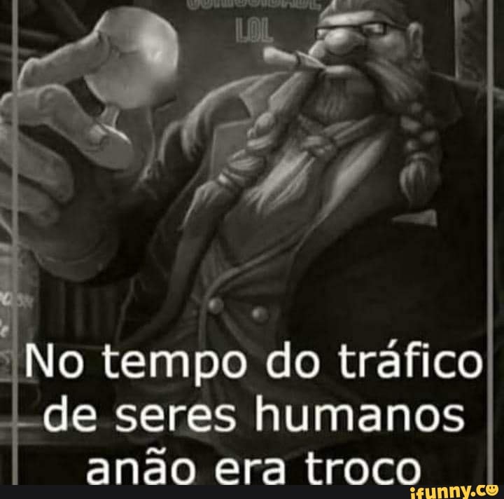 No tempo do tráfico de seres humanos anão era troco I