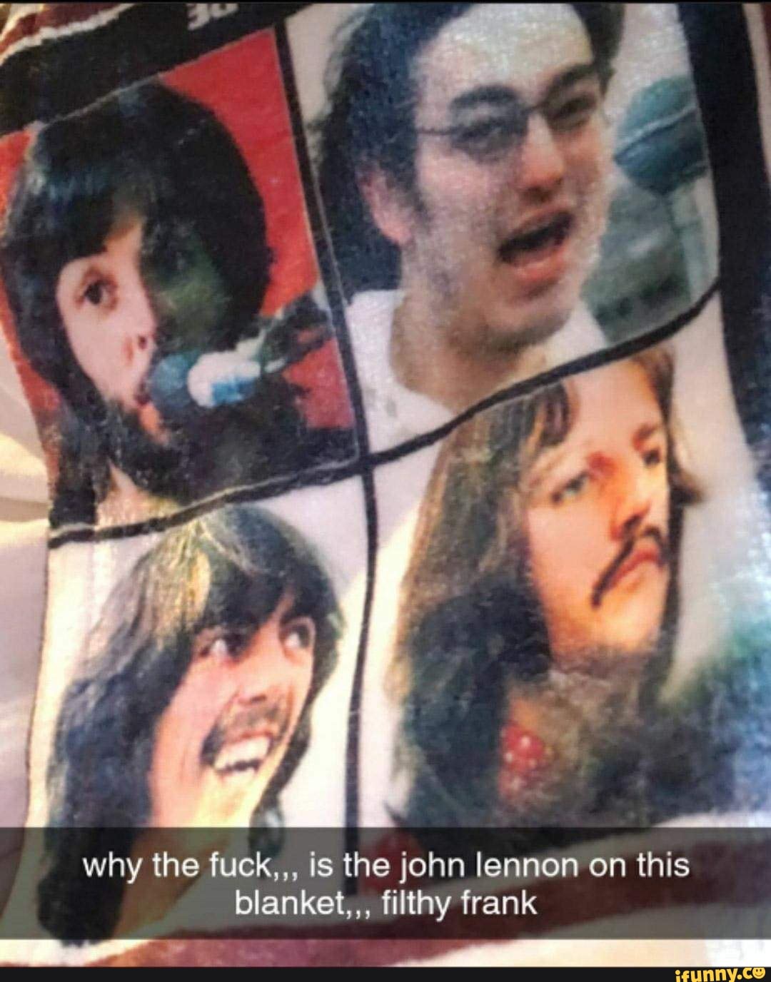 Why The Fuck Is The John Lennon On This Blanket Filthy Frank Ifunny