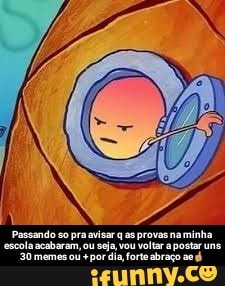 Passando so pra avisar q as provas na minha escola acabaram, ou seja, vou voltar a postar uns 30 memes ou + por dia, forte abraço ae👍