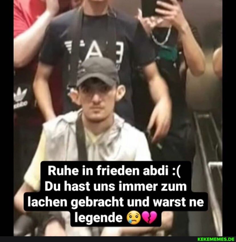 MM
I Ruhe in frieden abdi
Du hast uns immer zum lachen gebracht und warst ne legende