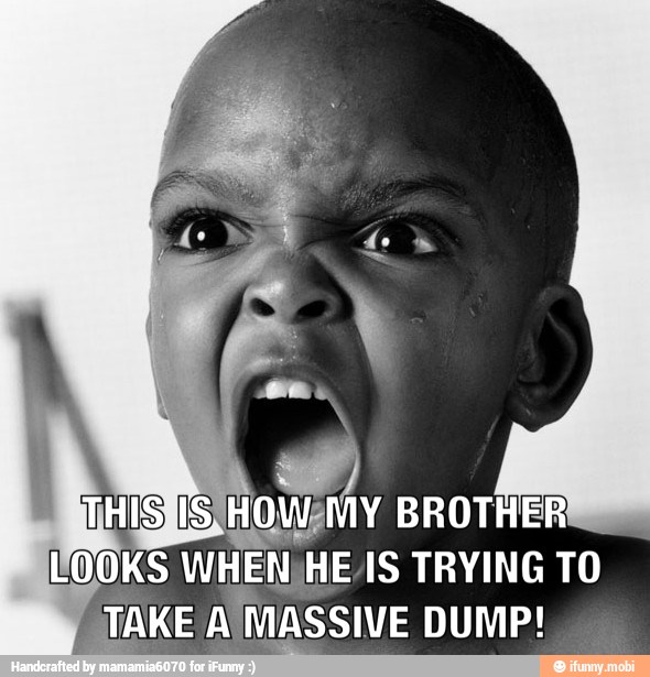 SBIHIS}ISHOW,MY BROTHER
IOOKS WHEN/HEAS TRYING TO
TAKE AÍMASSIVE DUMP!