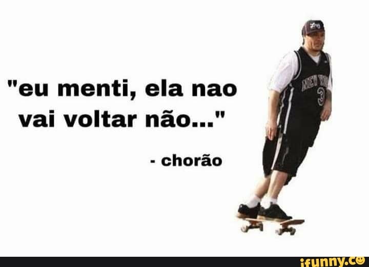 "eu menti, ela nao
Chorão