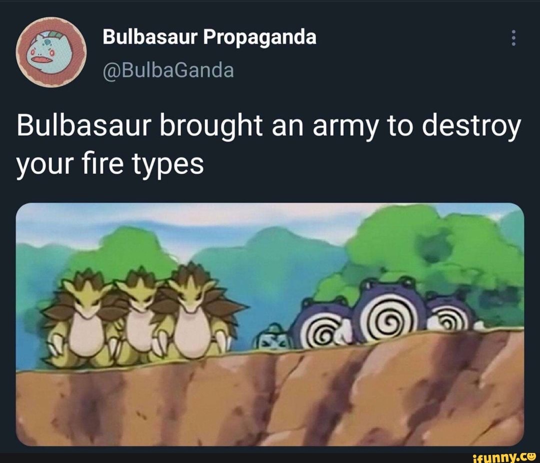 Bulbasaur Propaganda Bulbasaur brought an army to destroy your fire ...