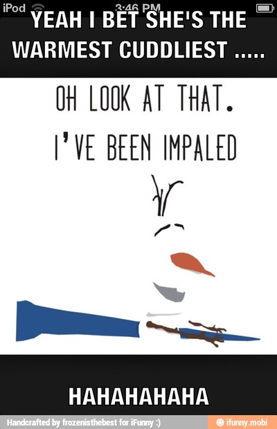YEAH I BET SHE'S THE
WARMEST CUDDLIEST
OH LOOK AT THAT.
"VE BEEN IMPALED
HAHAHAHAHA