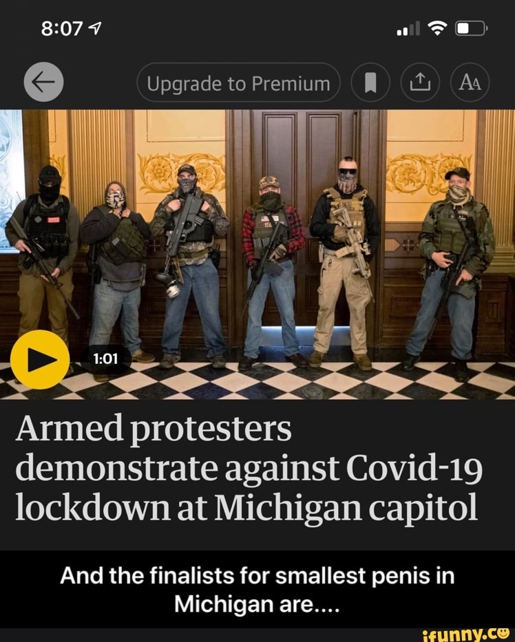 Sosa
Armed protesters
demonstrate against Covid-19
lockdown at Michigan capitol
And the finalists for smallest penis in
Michigan are.... - And the finalists for smallest penis in Michigan are....