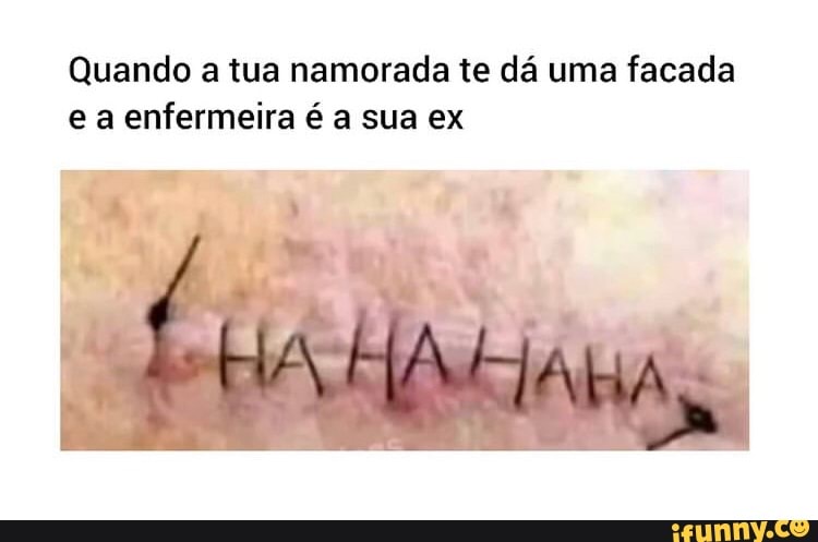 Quando a tua namorada te dá uma facada e a enfermeira é a sua ex