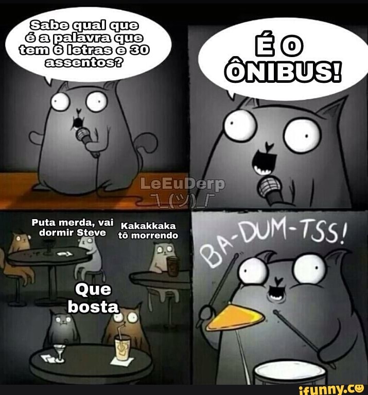 Sebo quai que
Puta merda, vai
gakakkaka