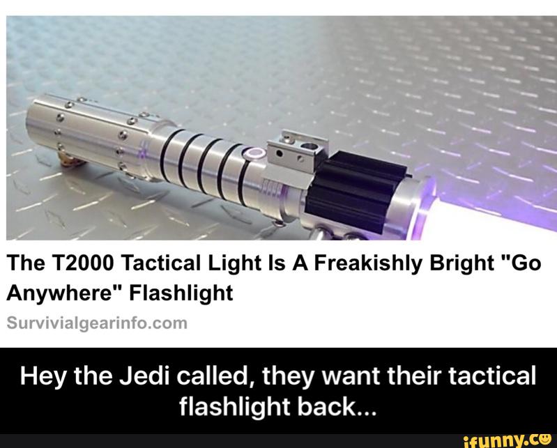 The T2000 Tactical Light Is A Freakishly Bright "Go
Anywhere" Flashlight
Hey the Jedi called, they want their tactical
flashlight back... - Hey the Jedi called, they want their tactical flashlight back...