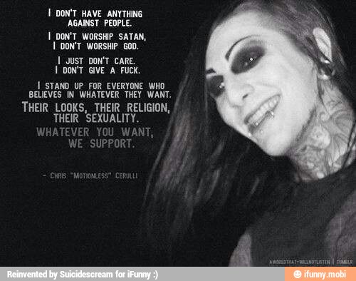 I DON'T HAVE ANYTHING
'AGAINST PEOPLE.
I DON'T WORSHIP SATAN,
[DONT WORSHIP GOD.
I JUST DON'T CARE.
1 DON'T GIVE A FUCK.
I STAND UP FOR EVERYONE WHO
BELIEVES IN WHATEVER THEY WANT.
THEIR LOOKS, THEIR RELIGION,