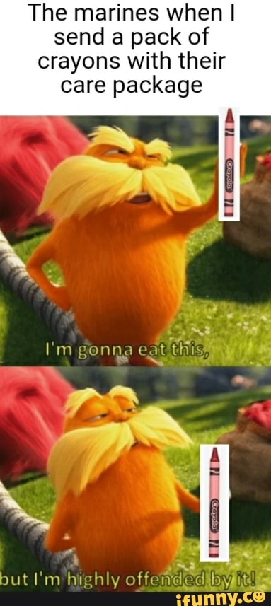The marines when I
send a pack of
crayons with their
care package