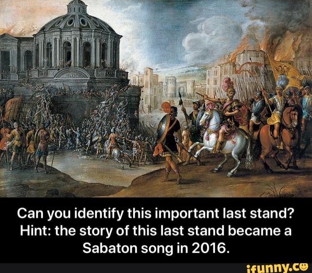 Can you identify this important last stand?
Hint: the story of this last stand became a
Sabaton song in 2016. - Can you identify this important last stand? Hint: the story of this last stand became a Sabaton song in 2016.