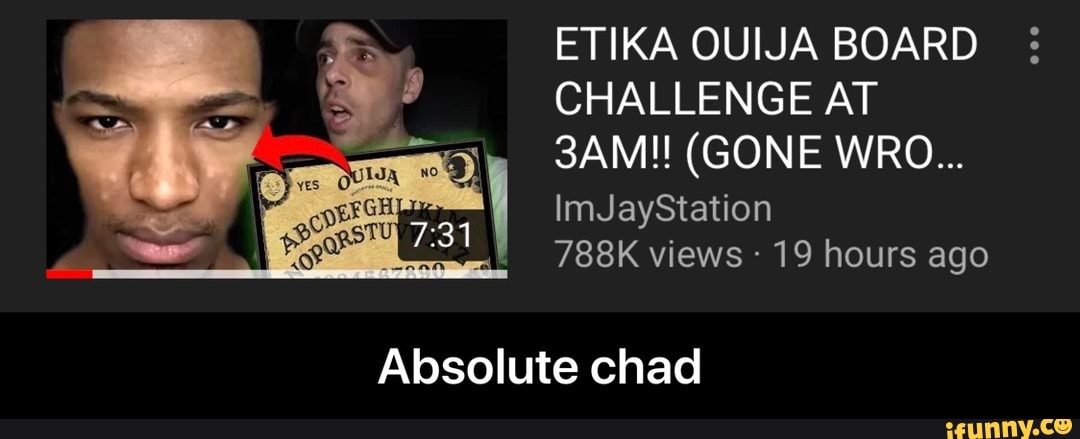 Etika Ouija Board Challenge At 3am Gone Wro Imjaystation 7k Views 19 Hours Ago Absolute Chad Absolute Chad Ifunny