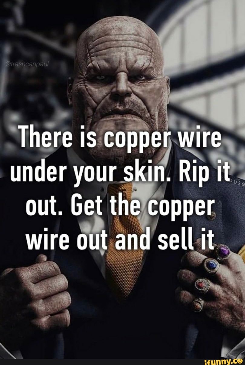 There is copper wire under your skin. Rip it out. Get the copper wire