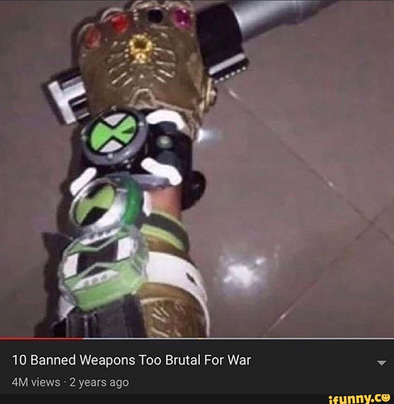 Banned Weapons Too Brutal For War Am Viewe Veare Ann Ifunny