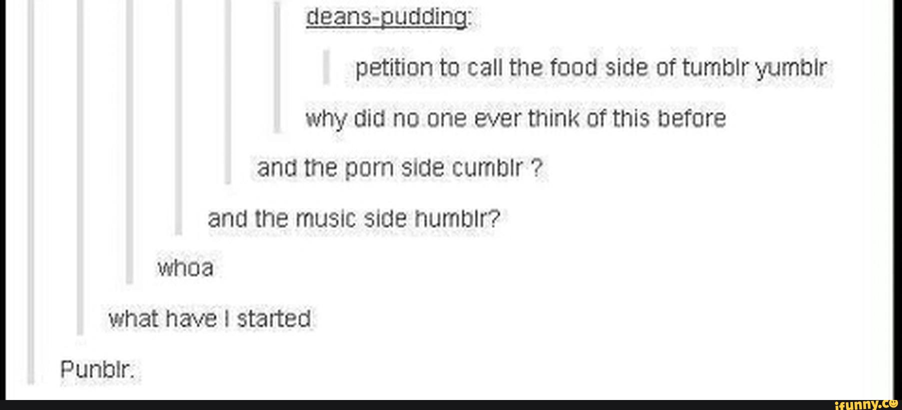 deans-guddingz
petition to call the food side of tumblryumblr
why did no one ever think of this before
and the porn Side cumblr ?
ana the music Side humblr?
whoa
what name I stated