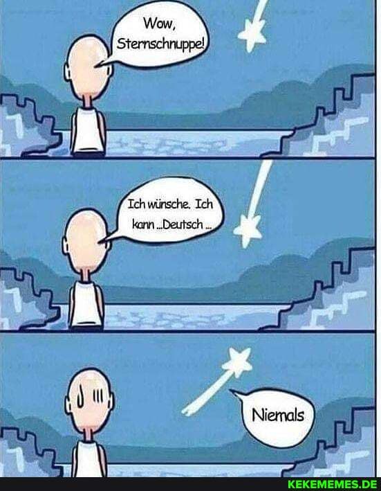 Wow,
I Sternschnuppel,
Ich wünsche. Ich kann ..Deutsch