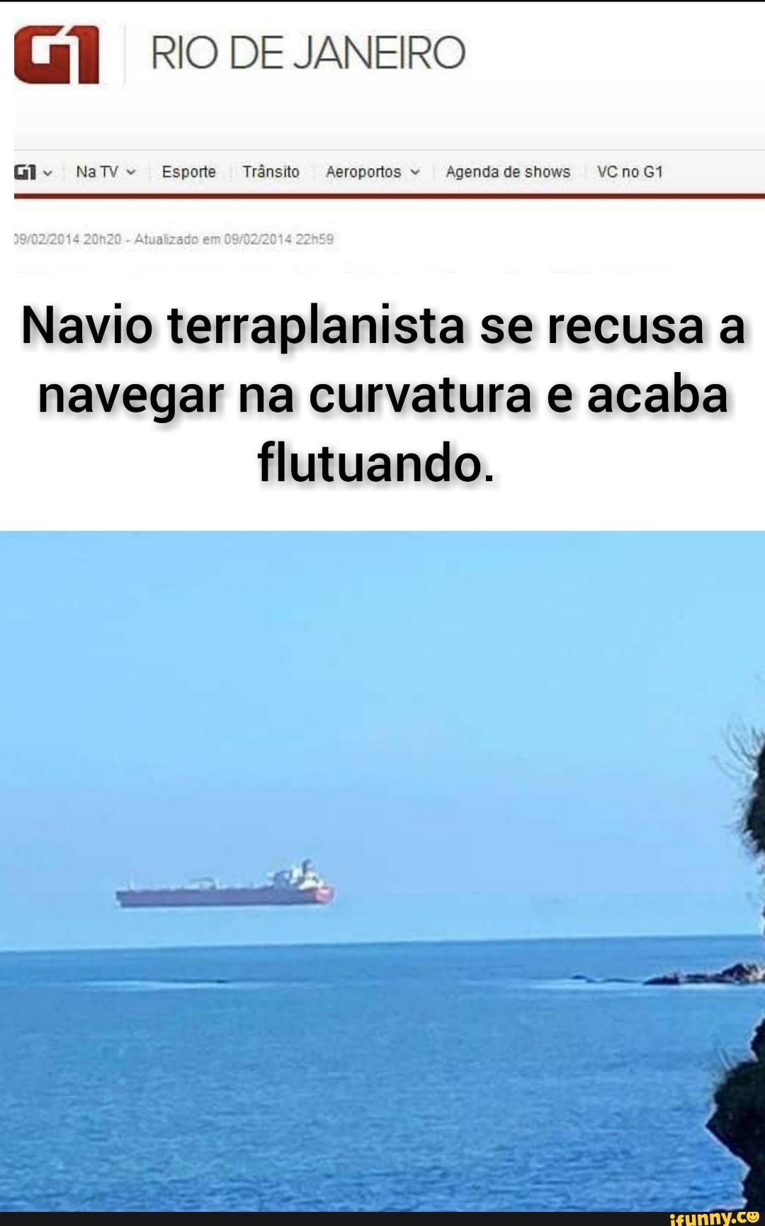 RIO DE JANE
Gl NaTv- Esporte Trânsito Aeroportos " Agenda de shows VCnoG1
em
Navio terraplanista se recusa a navegar na curvatura e acaba flutuando.