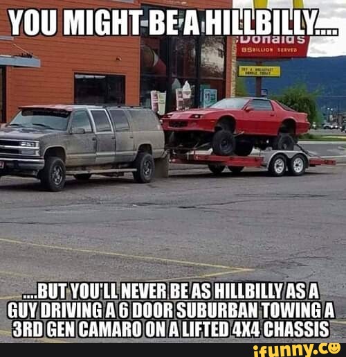 YOU MIGHT BEA HILLBILLY .BUT VOU'LE NEVER BE AS HILLBILLY AS A GUY DRIVING AG DOOR SUBURBAN