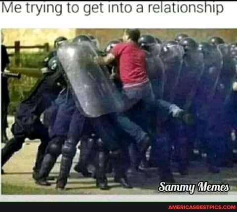 Me trying to get into a relationship
Scum