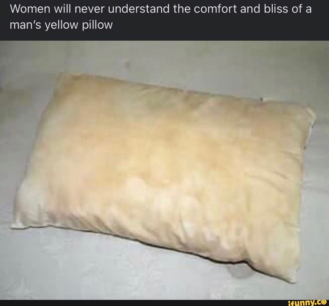 Women will never understand the comfort and bliss of a man's yellow ...
