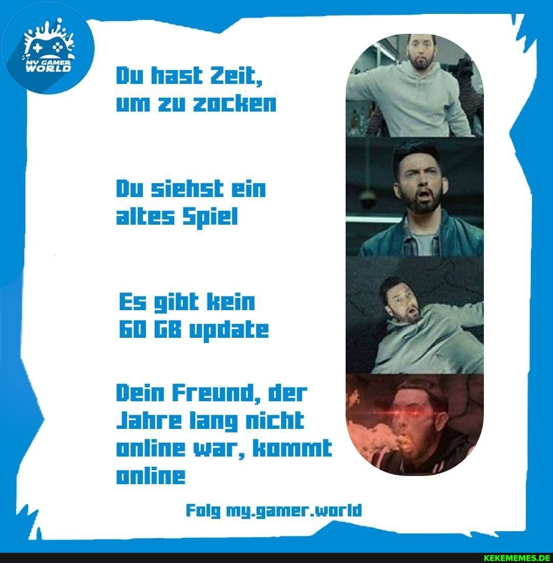 Du hast Zeit, um zu zucken
Dein Freund, der
Jahre lang nicht online war, kommk online
Folg my.gamer.world