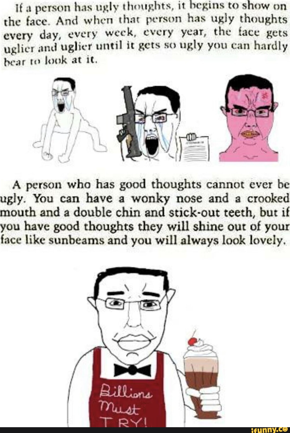 If a person has ugly thoughts, it begins to show on the face. And when that