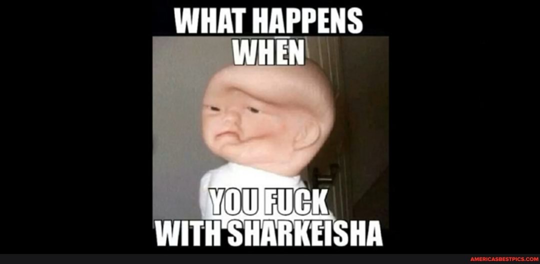 WHAT HAPPENS WHEN
WITH SHARKEISHA