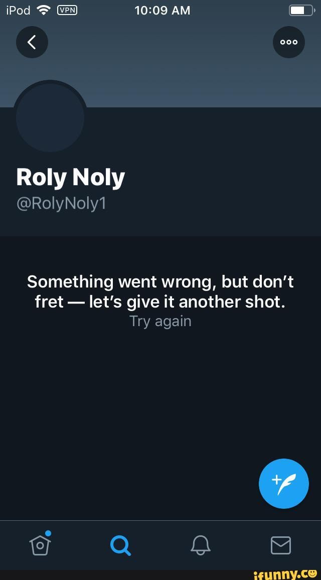 Roly Noly Something Went Wrong But Don T Fret Let S Give It Another Shot Ifunny