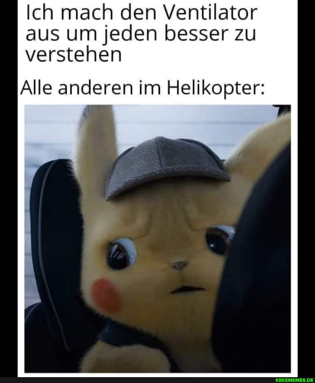 Ich mach den Ventilator aus um jeden besser zu verstehen
Alle anderen im Helikopter: