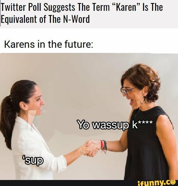 Twitter Poll Suggests The Term Karen Is The Equivalent Of The N Word Twitter poll suggests the term karen is the equivalent of the n word