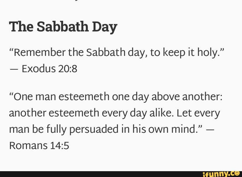The Sabbath Day "Remember the Sabbath day, to keep it holy." Exodus "One man esteemeth one day