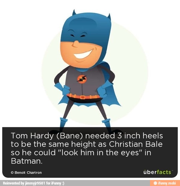 Tom Hardy (Bane) needed 3 inch heels
to be the same height as Christian Bale
so he could "look him in the eyes" in
