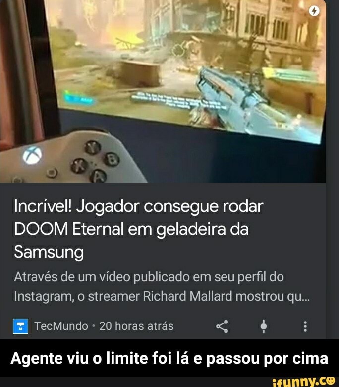 Incrível! Jogador consegue rodar DOOM Eternal em geladeira da Samsung  Através de um vídeo publicado em seu perfil do Instagram, o streamer  Richard Mallard mostrou qu [E] TecMundo 20 horas atrás Agente