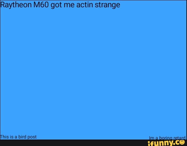 Raytheon M60 got me actin strange