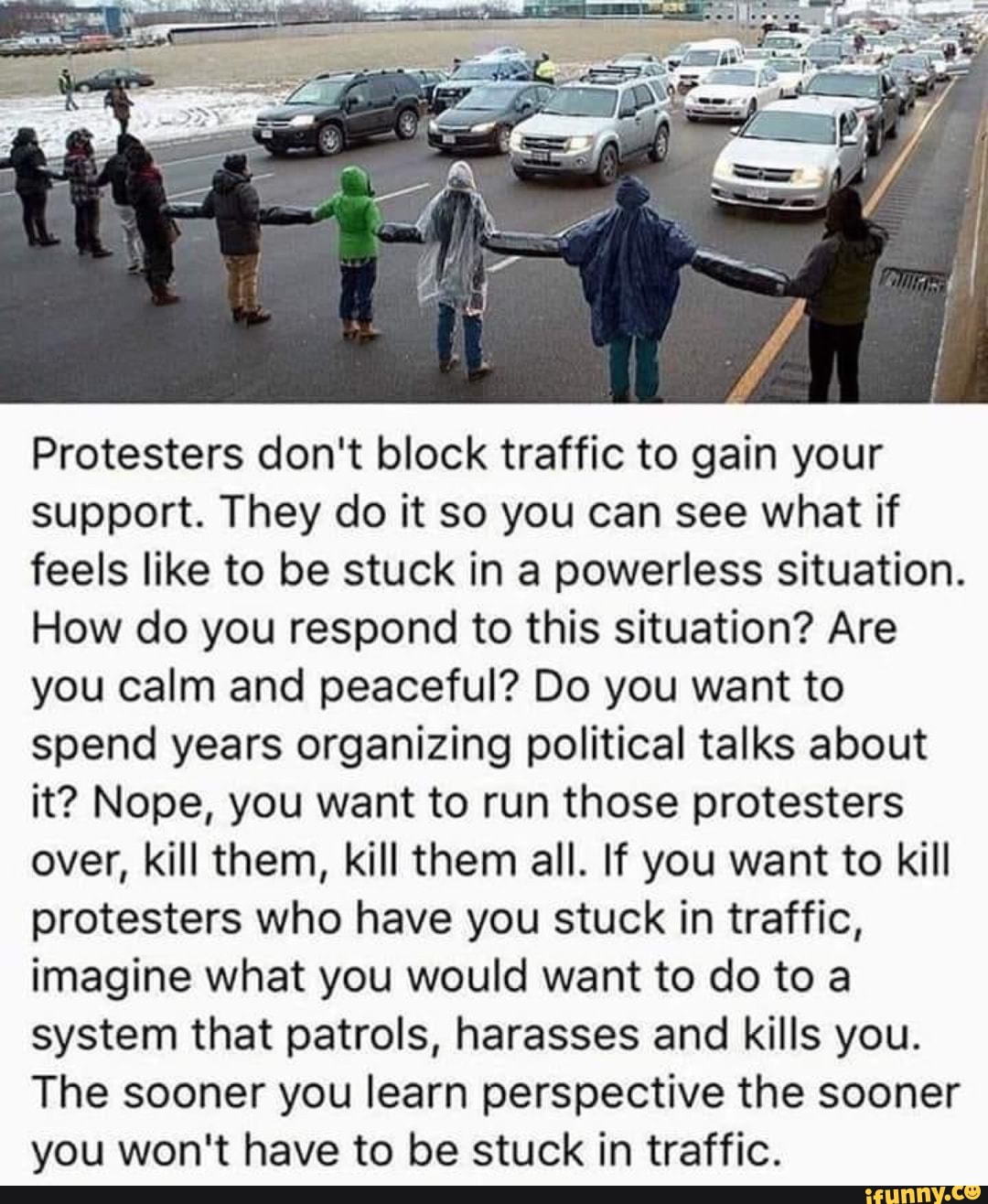Protesters don't block traffic to gain your support. They do it so you
