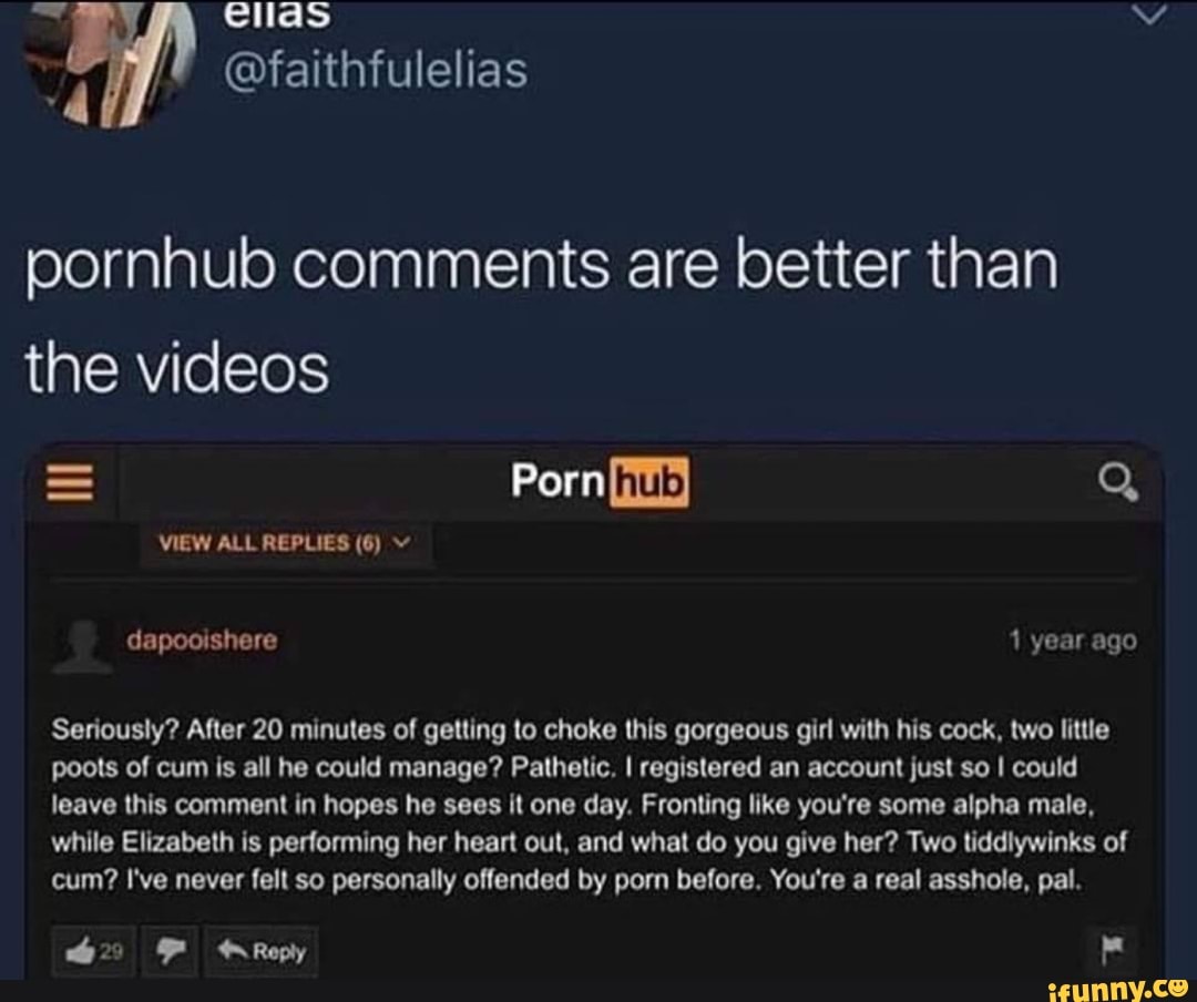 eCllas ap @faithfulelias pornhub comments are better than the videos = Porn)  Q year ago VIEW ALL