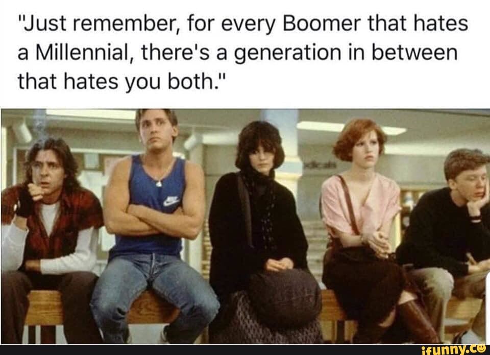  Just Remember For Every Boomer That Hates A Millennial There s A Generation In Between That 