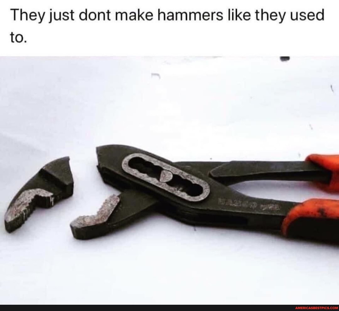 They just dont make hammers like they used to.