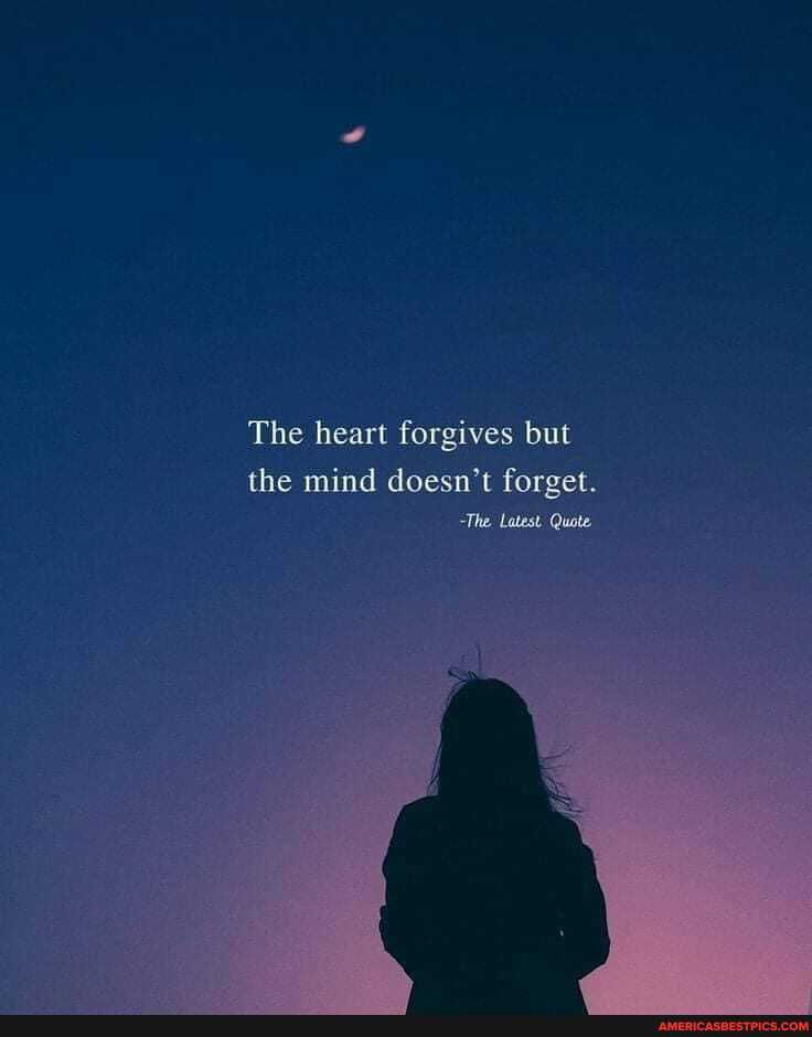 The heart forgives but
the mind doesn't forget.
The Latest Quate