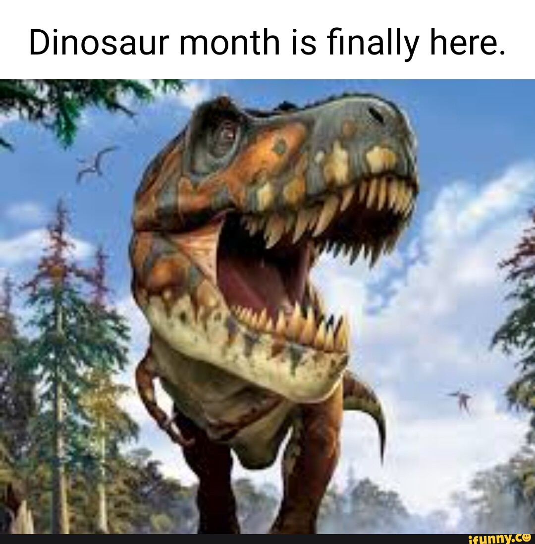 Dinosaur month is finally here. iFunny